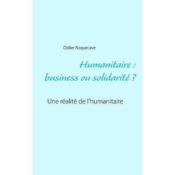 Humanitaire : business ou solidarité, Didier Roquecave