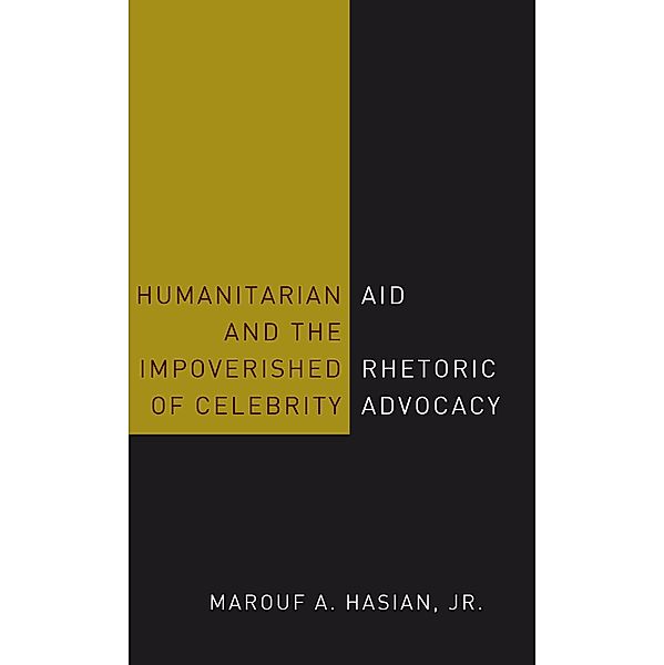 Humanitarian Aid and the Impoverished Rhetoric of Celebrity Advocacy, Marouf A. Hasian