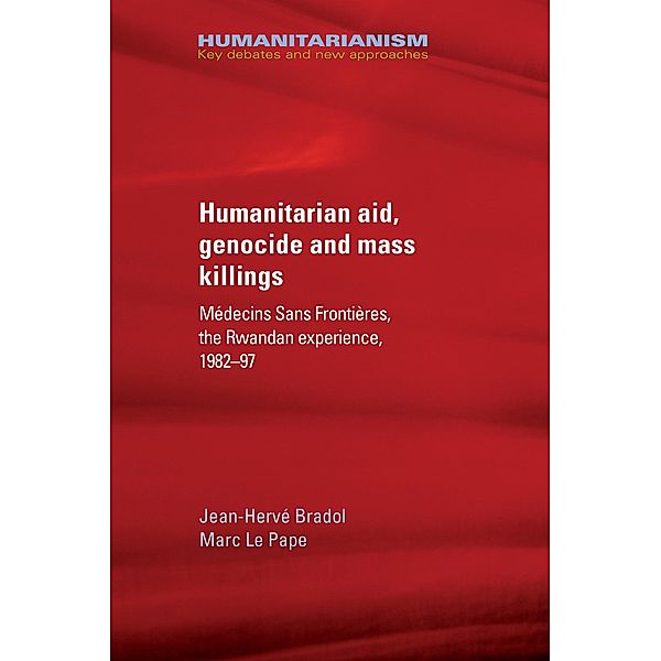 Humanitarian aid, genocide and mass killings / Humanitarianism: Key Debates and New Approaches, Jean-Hervé Bradol, Marc Le Pape