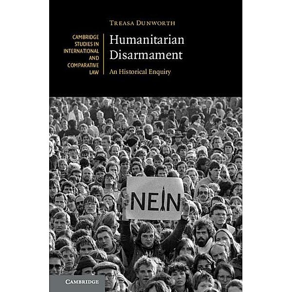 Humanitarian Disarmament / Cambridge Studies in International and Comparative Law, Treasa Dunworth