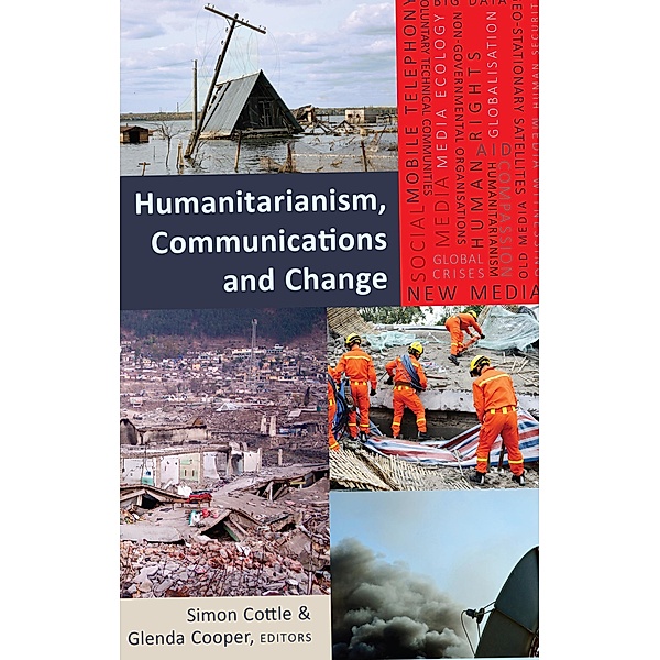 Humanitarianism, Communications and Change / Global Crises and the Media Bd.19
