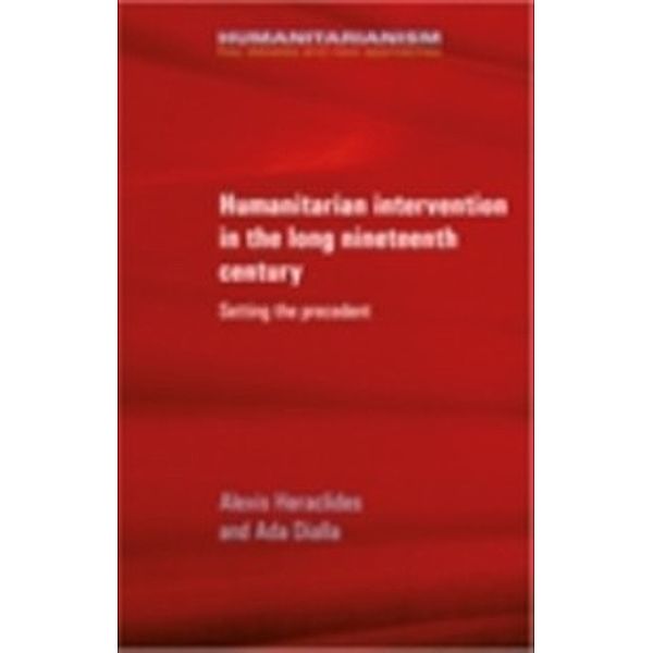 Humanitarianism: Key Debates and New Approaches: Humanitarian intervention in the long nineteenth century, Alexis Heraclides, Ada Dialla