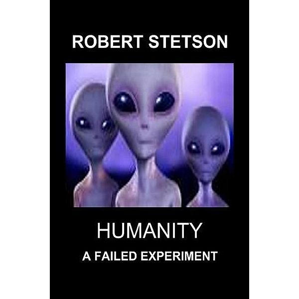 Humanity, A Failed Experiment, Robert Stetson