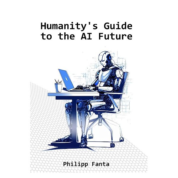 Humanity's Guide to the AI Future, Philipp Fanta