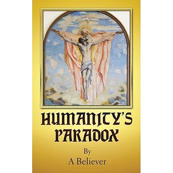 Humanity's Paradox / West Point Print and Media LLC, A. Believer