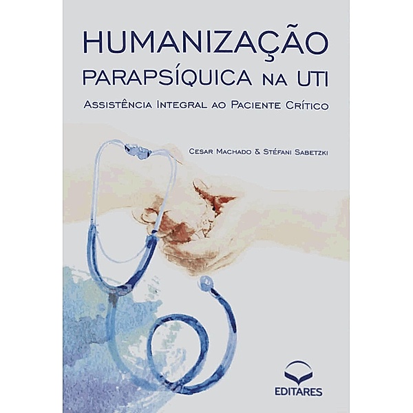 Humanização parapsíquica na UTI, Cesar Machado, Stéfani Sabetzki