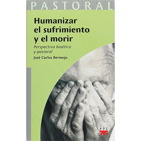 Humanizar el sufrimiento y el morir / Pastoral Bd.34, José Carlos Bermejo Higuera