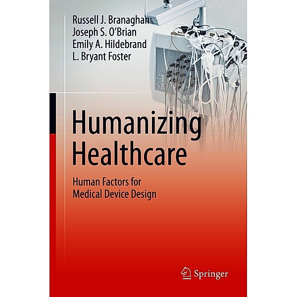 Humanizing Healthcare - Human Factors for Medical Device Design, Russell J. Branaghan, Joseph S. O'Brian, Emily A. Hildebrand, L. Bryant Foster