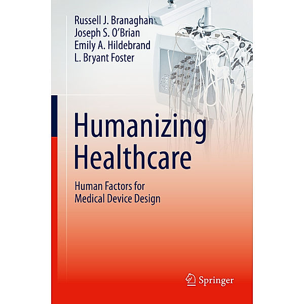 Humanizing Healthcare - Human Factors for Medical Device Design, Russell J. Branaghan, Joseph S. O'Brian, Emily A. Hildebrand, L. Bryant Foster