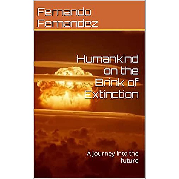 Humankind on the brink of extinction: A journey into the future, Fernando Fernandez