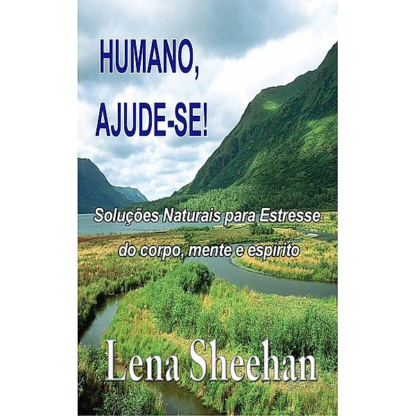 Humano, ajude-si: Soluções naturais para o estresse do corpo, mente e espírito, Lena Sheehan, Eileen Sheehan