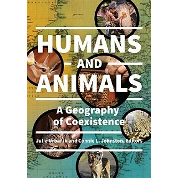 Humans and Animals: A Geography of Coexistence, Julie Urbanik, Connie L. Johnston