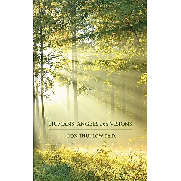 Humans, Angels and Visions, Ron Thurlow Ph. D.