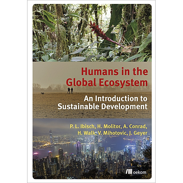 Humans in the Global Ecosystem, Pierre L. Ibisch, Heike Molitor, Alexander Conrad, Heike Walk, Vanja Mihotovic, Juliane Geyer