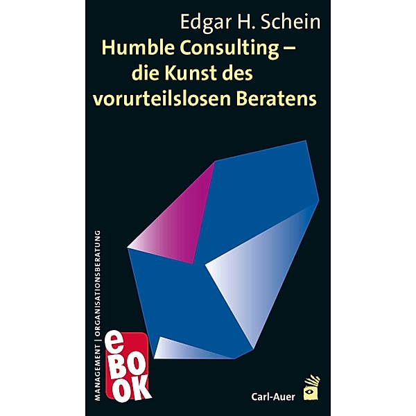 Humble Consulting - Die Kunst des vorurteilslosen Beratens, Edgar Schein