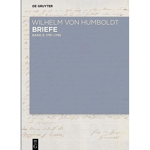 Humboldt, W: Briefe Juli 1791 bis Juni 1795, Wilhelm von Humboldt