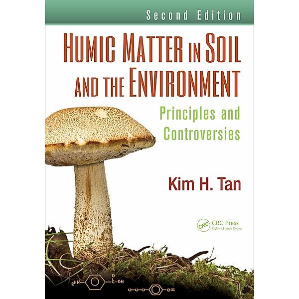 Humic Matter in Soil and the Environment, Kim H. Tan