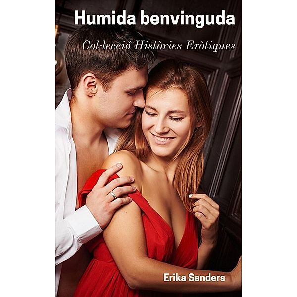 Humida Benvinguda (Col·lecció Històries Eròtiques, #2) / Col·lecció Històries Eròtiques, Erika Sanders