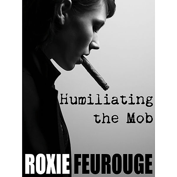 Humiliating The Mob, Roxie Feurouge