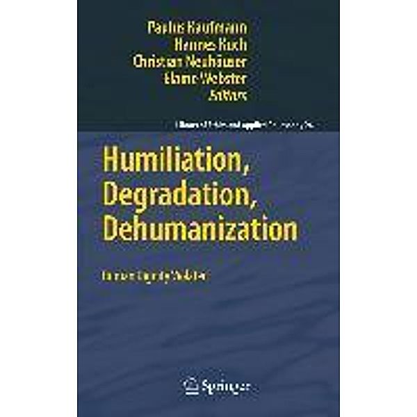 Humiliation, Degradation, Dehumanization / Library of Ethics and Applied Philosophy Bd.24, Hannes Kuch, Paulus Kaufmann, Elaine Webster, Christian Neuhaeuser