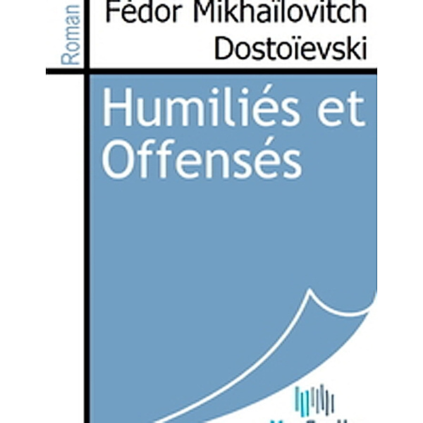 Humiliés et Offensés, Fédor Mikhaïlovitch Dostoïevski