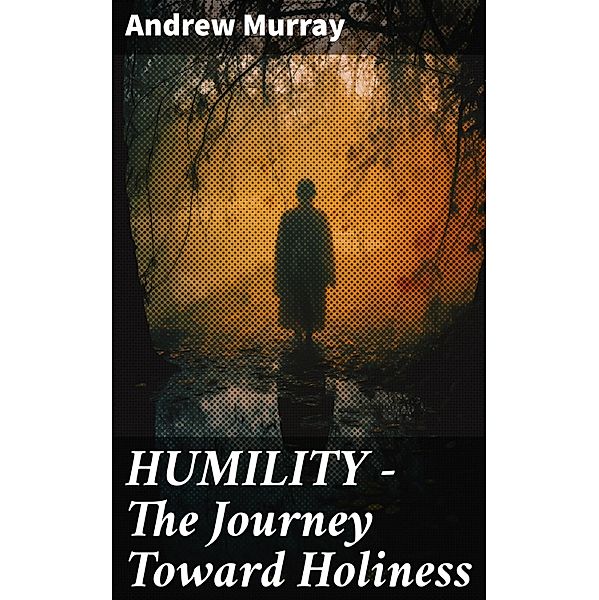 HUMILITY - The Journey Toward Holiness, Andrew Murray