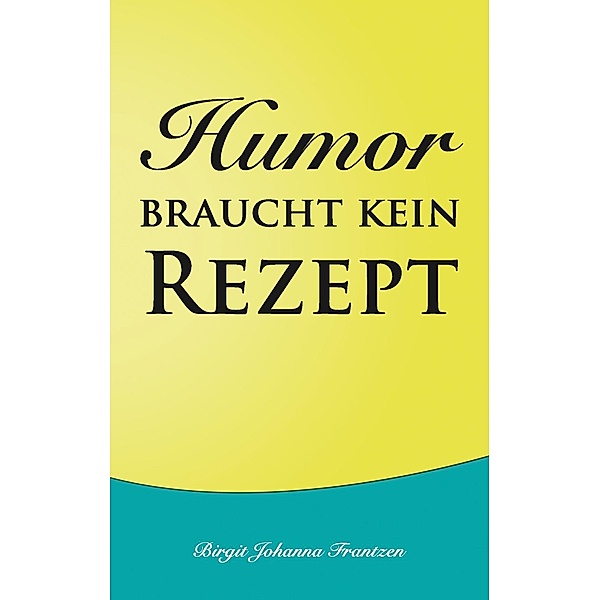 Humor braucht kein Rezept, Birgit Johanna Frantzen