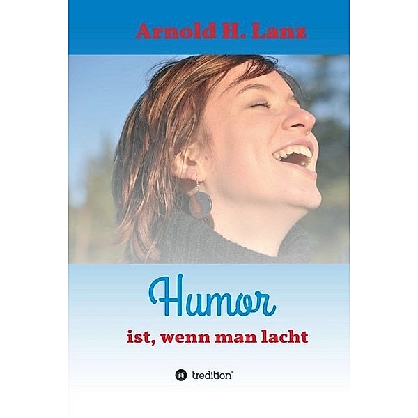 Humor ist, wenn man lacht, Arnold H. Lanz