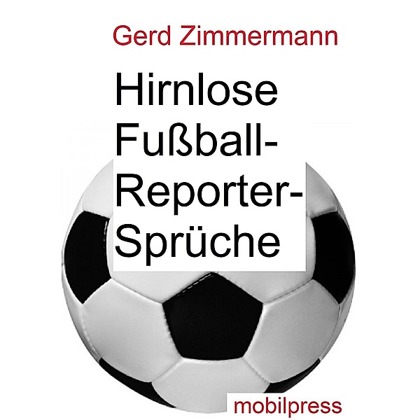 Humor & Nonsens: Hirnlose Fußball-Reportersprüche, Gerd Zimmermann