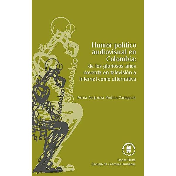 Humor político audiovisual en Colombia: de los gloriosos años noventa en televisión a Internet como alternativa / Ópera prima Bd.2, María Alejandra Medina Cartagena