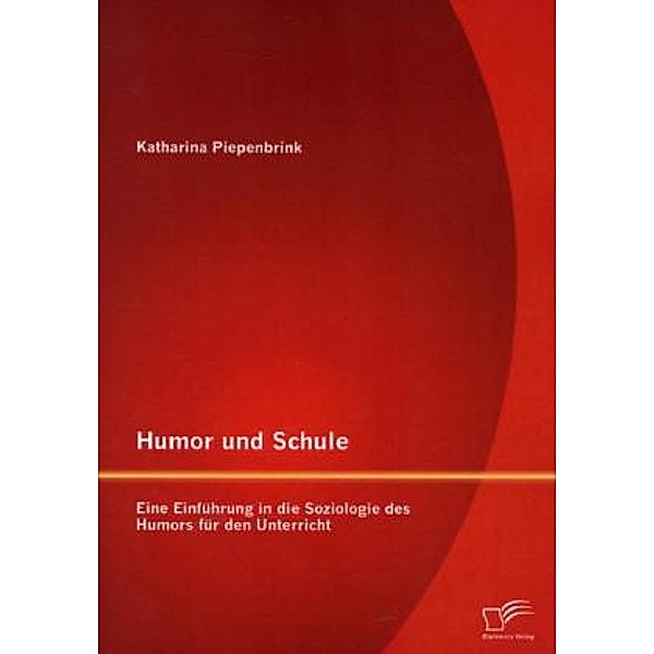Humor und Schule: Eine Einführung in die Soziologie des Humors für den Unterricht, Katharina Piepenbrink