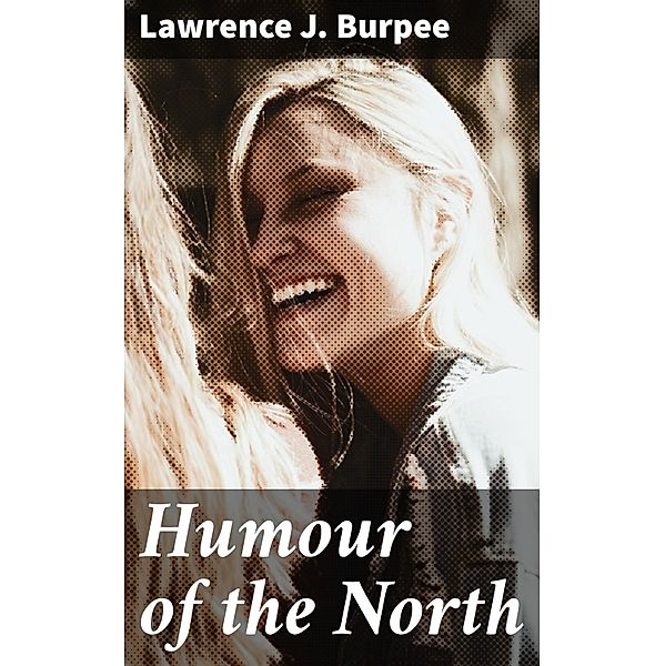 Humour of the North, Lawrence J. Burpee