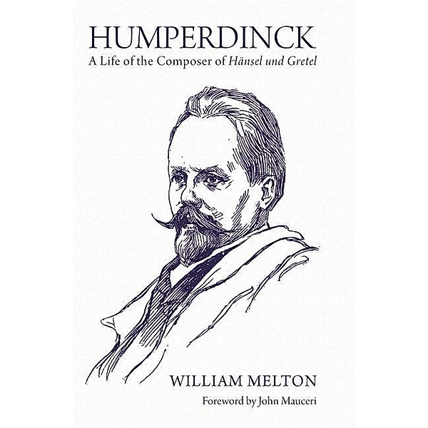 Humperdinck: A Life of the Composer of Hänsel Und Gretel, William Melton