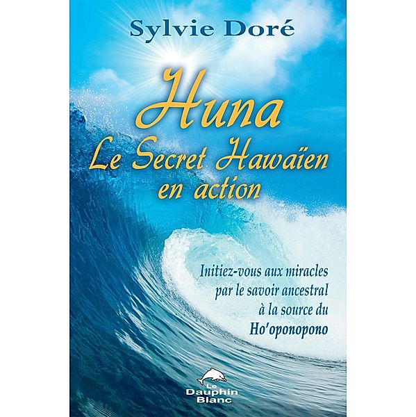 Huna Le Secret Hawaien en action / Dauphin Blanc, Dore Sylvie Dore
