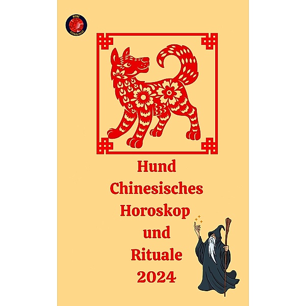 Hund Chinesisches Horoskop  und  Rituale 2024, Angeline Rubi, Alina A Rubi