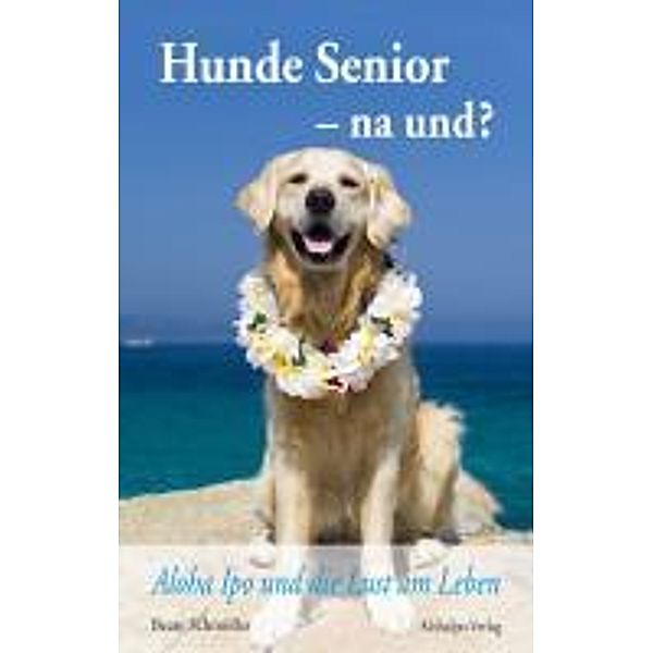 Hunde Senior - na und?, Beate Schmöller