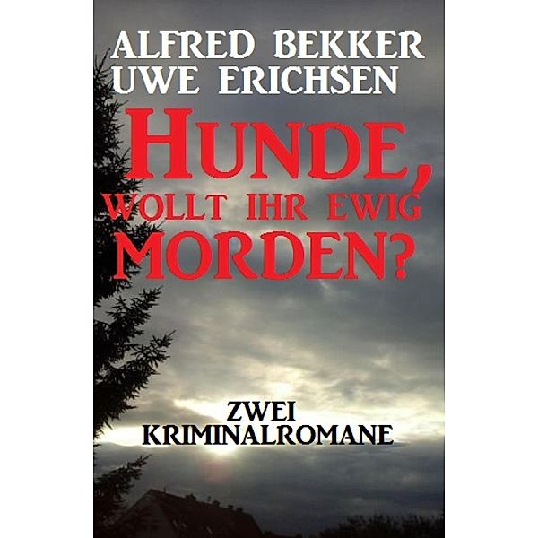 Hunde, wollt ihr ewig morden? Zwei Kriminalromane, Alfred Bekker, Uwe Erichsen