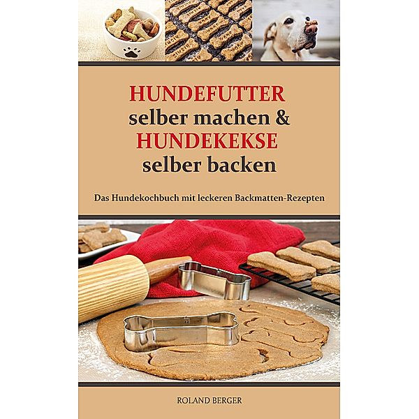 Hundefutter selber machen und Hundekekse selber backen, Roland Berger