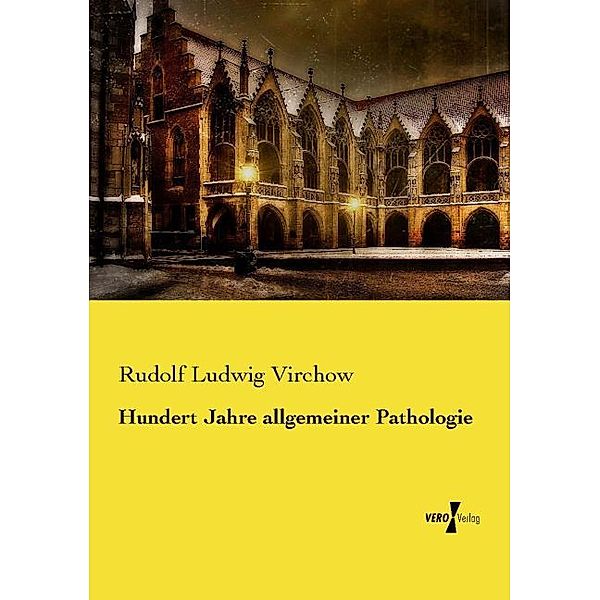 Hundert Jahre allgemeiner Pathologie, Rudolf Ludwig Virchow