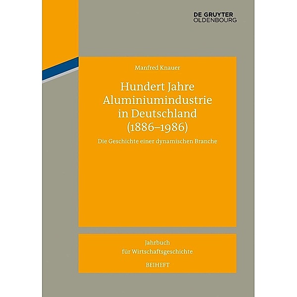 Hundert Jahre Aluminiumindustrie in Deutschland (1886-1986) / Jahrbuch für Wirtschaftsgeschichte. Beihefte Bd.17, Manfred Knauer