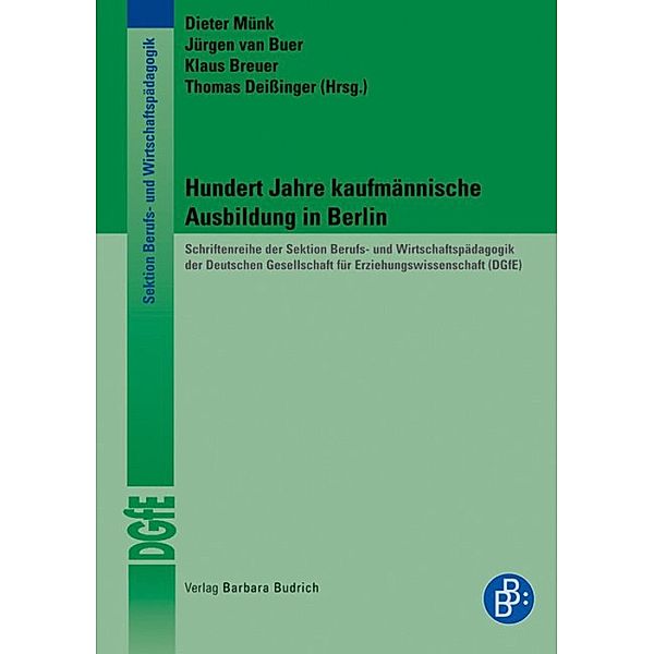 Hundert Jahre kaufmännische Ausbildung in Berlin / Schriftenreihe der Sektion Berufs- und Wirtschaftspädagogik der Deutschen Gesellschaft für Erziehungswissenschaft (DGfE), Dieter Münk, Jürgen van Buer, Klaus Breuer, Thomas Deissinger