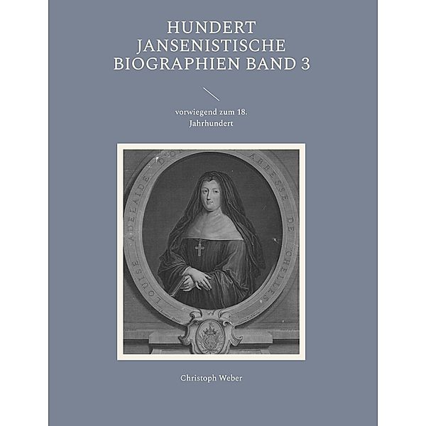 Hundert Jansenistische Biographien Band 3, Christoph Weber