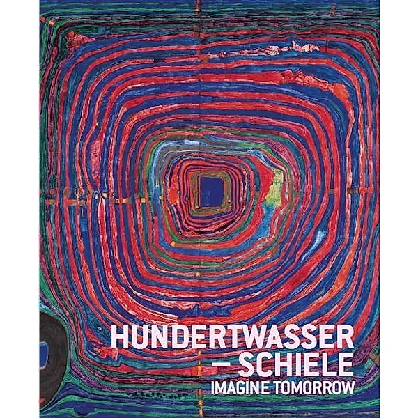 Hundertwasser - Schiele. Imagine tomorrow
