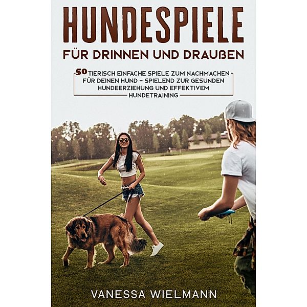 Hundespiele für drinnen und draußen, Vanessa Wielmann