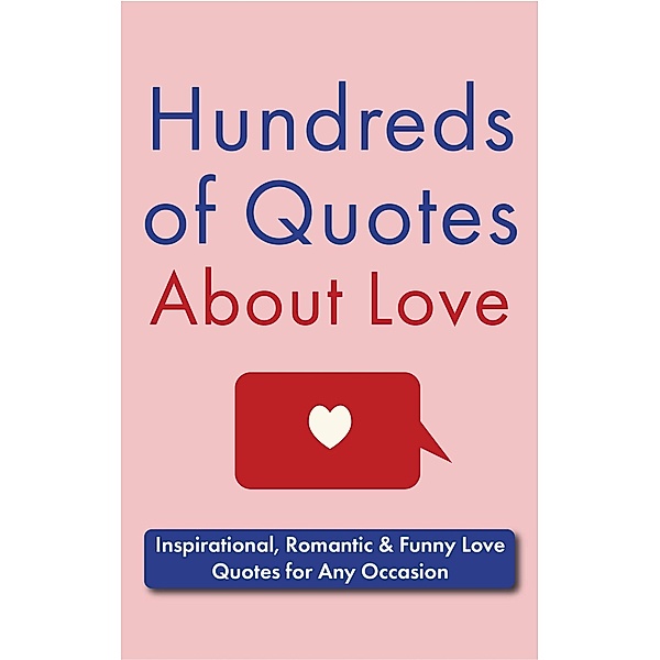Hundreds of Quotes About Love: Inspirational, Romantic & Funny Love Quotes for Any Occasion, Jackie Bolen