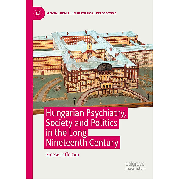 Hungarian Psychiatry, Society and Politics in the Long Nineteenth Century, Emese Lafferton