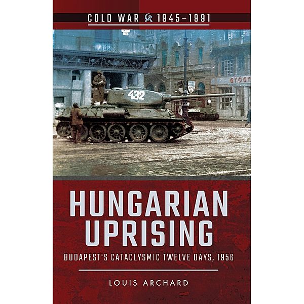 Hungarian Uprising / Cold War, 1945-1991, Louis Archard