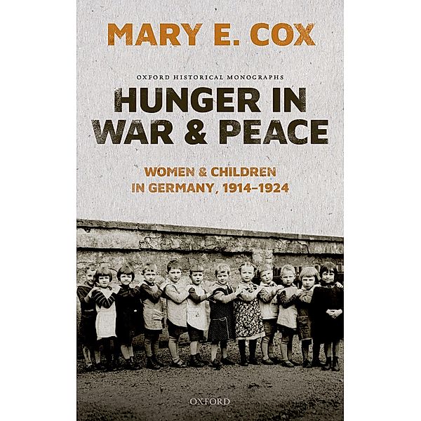 Hunger in War and Peace / Oxford Historical Monographs, Mary Elisabeth Cox