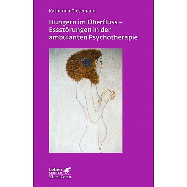 Hungern im Überfluss - Essstörungen in der ambulanten Psychotherapie (Leben Lernen, Bd. 247) / Leben lernen Bd.247, Katherina Giesemann