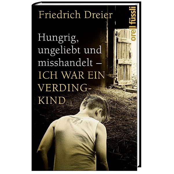 Hungrig, ungeliebt und misshandelt - Ich war ein Verdingkind, Friedrich Dreier